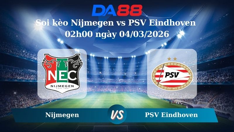 Nhận định soi kèo Nijmegen vs PSV Eindhoven 02h00 ngày 04/03/2026
