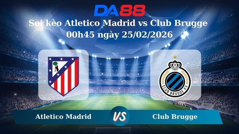 Nhận định soi kèo Atletico Madrid vs Club Brugge 00h45 ngày 25/02/2026