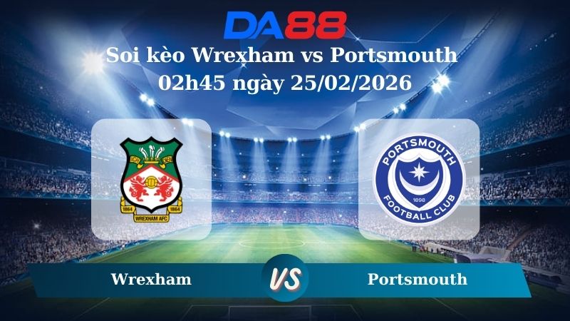 Nhận định soi kèo Wrexham vs Portsmouth 02h45 ngày 25/02/2026