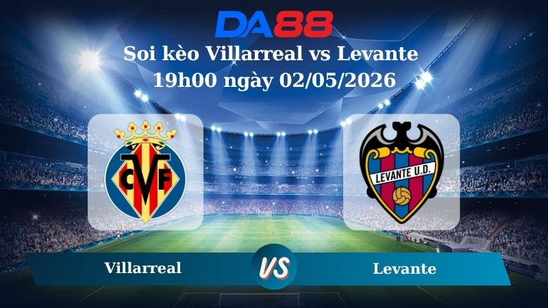 Nhận định soi kèo Villarreal vs Levante 19h00 ngày 02/05/2026