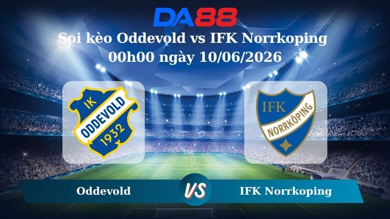 Nhận định soi kèo Oddevold vs IFK Norrkoping 00h00 ngày 10/06/2026
