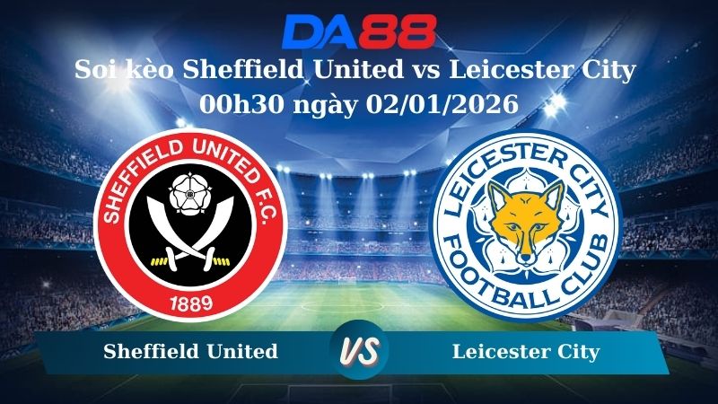 Soi kèo Sheffield United vs Leicester City 00h30 ngày 02/01/2026