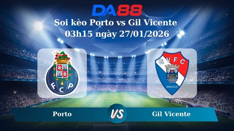 Nhận định soi kèo Porto vs Gil Vicente 03h15 ngày 27/01/2026