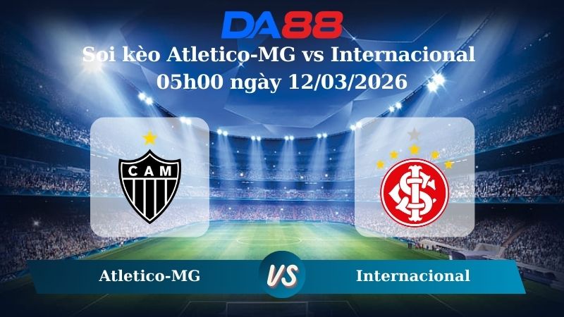 Nhận định soi kèo Atletico-MG vs Internacional 05h00 ngày 12/03/2026