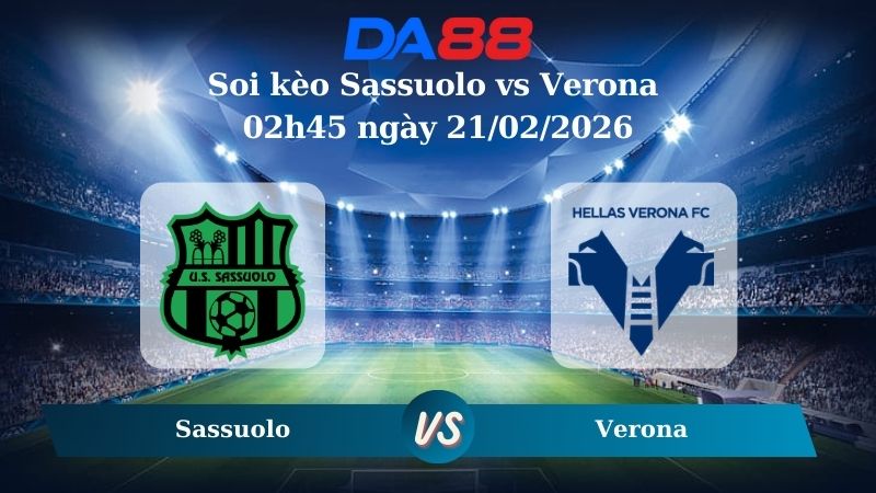 Nhận định soi kèo Sassuolo vs Verona 02h45 ngày 21/02/2026