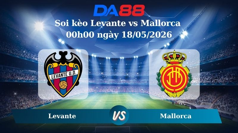Nhận định soi kèo Levante vs Mallorca 00h00 ngày 18/05/2026