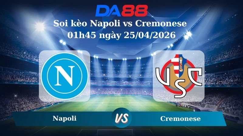 Nhận định soi kèo Napoli vs Cremonese 01h45 ngày 25/04/2026