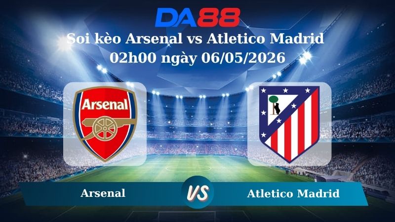 Nhận định soi kèo Arsenal vs Atletico Madrid 02h00 ngày 06/05/2026