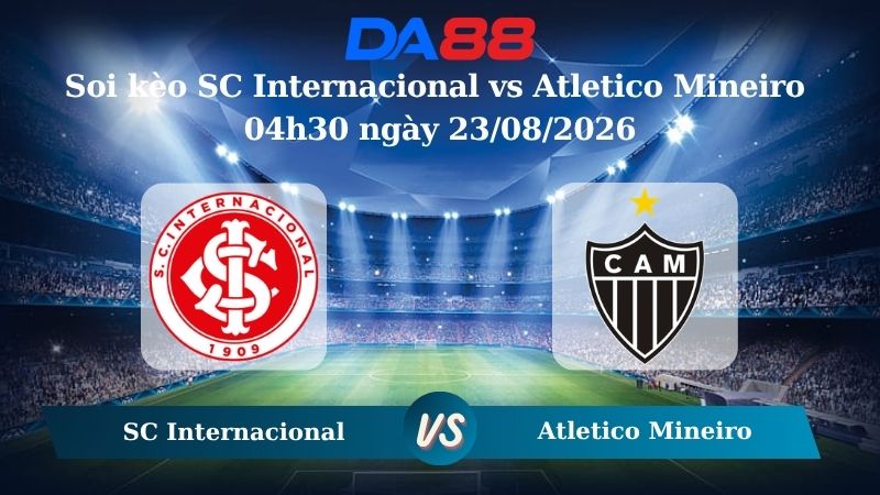 Nhận định soi kèo SC Internacional vs Atletico Mineiro 04h30 ngày 23/08/2026