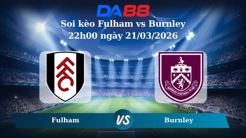 soi kèo Fulham vs Burnley 22h00 ngày 21/03/2026