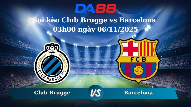 Soi kèo Club Brugge vs Barcelona 03h00 ngày 06/11/2025