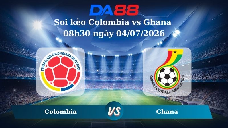 Nhận định soi kèo Colombia vs Ghana 08h30 ngày 04/07/2026