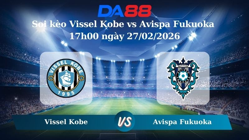 Nhận định soi kèo Vissel Kobe vs Avispa Fukuoka 17h00 ngày 27/02/2026