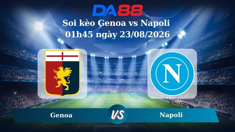Nhận định soi kèo Genoa vs Napoli 01h45 ngày 23/08/2026