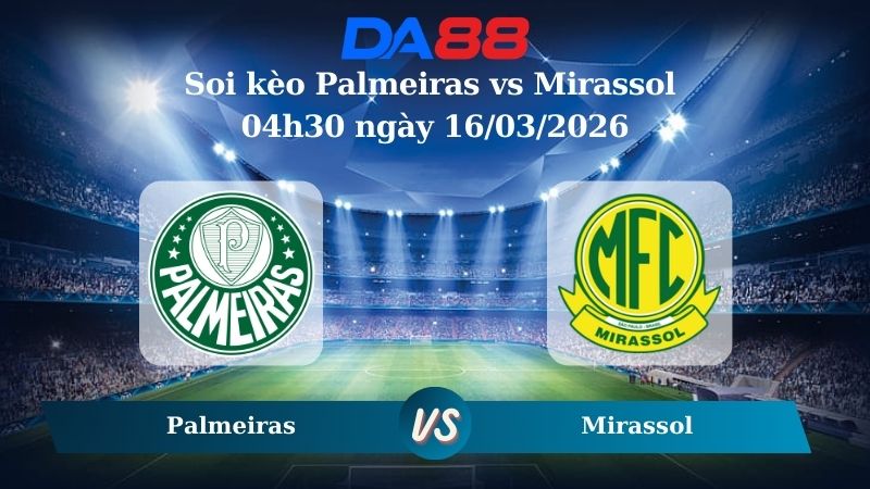 Soi kèo Palmeiras vs Mirassol 04h30 ngày 16/03/2026