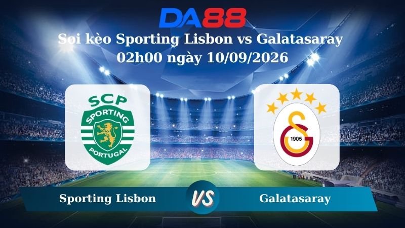 Nhận định soi kèo Sporting Lisbon vs Galatasaray 02h00 ngày 10/09/2026