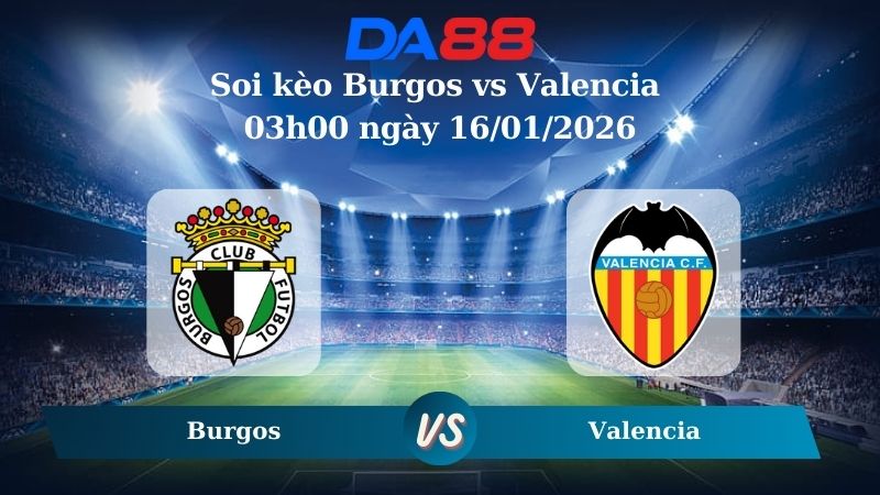 Nhận định soi kèo Burgos vs Valencia 03h00 ngày 16/01/2026