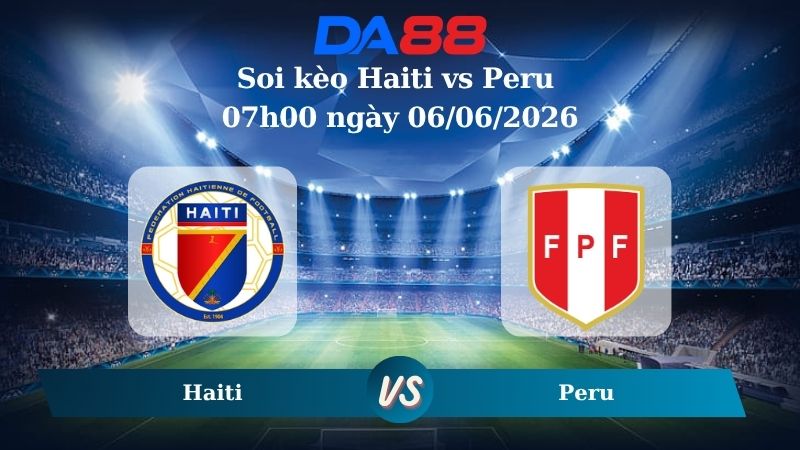 Nhận định soi kèo Haiti vs Peru 07h00 ngày 06/06/2026