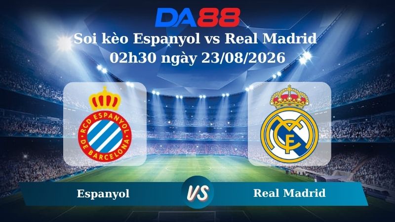 Nhận định soi kèo Espanyol vs Real Madrid 02h30 ngày 23/08/2026