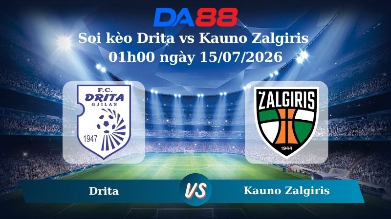 Nhận định soi kèo Drita vs Kauno Zalgiris 01h00 ngày 15/07/2026