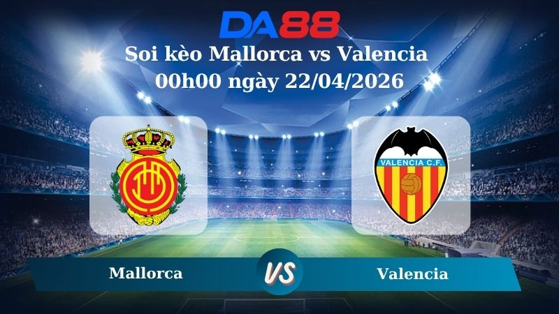 Nhận định soi kèo Mallorca vs Valencia 00h00 ngày 22/04/2026