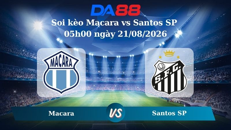 Nhận định soi kèo Macara vs Santos SP 05h00 ngày 21/08/2026