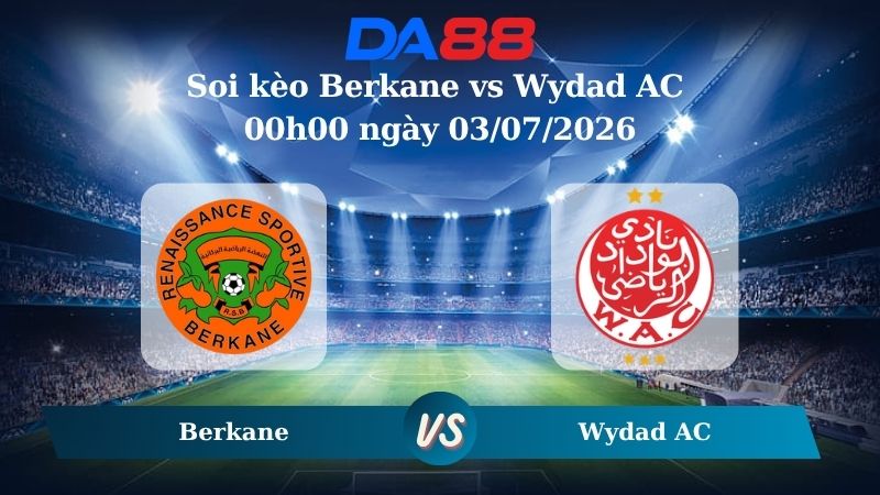 Nhận định soi kèo Berkane vs Wydad AC 00h00 ngày 03/07/2026