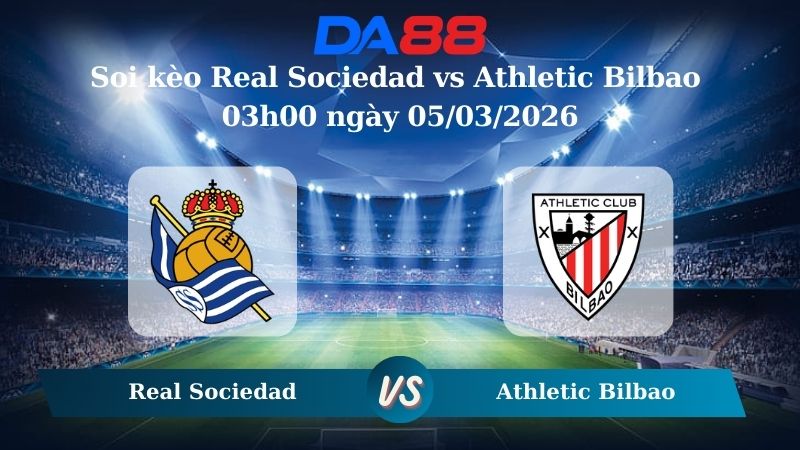 Nhận định soi kèo Real Sociedad vs Athletic Bilbao 03h00 ngày 05/03/2026
