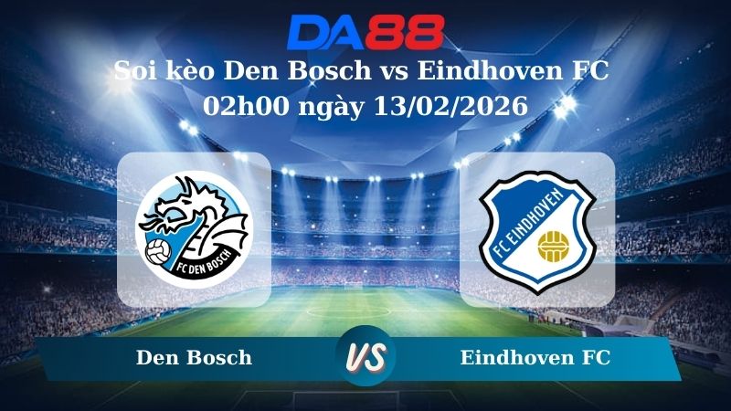 Nhận định soi kèo Den Bosch vs Eindhoven FC 02h00 ngày 13/02/2026