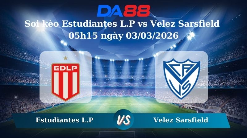 Nhận định soi kèo Estudiantes L.P vs Velez Sarsfield 05h15 ngày 03/03/2026