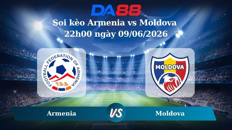 Nhận định soi kèo Armenia vs Moldova 22h00 ngày 09/06/2026