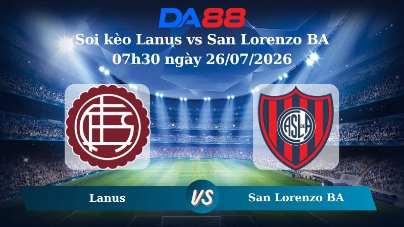 soi kèo Lanus vs San Lorenzo BA 07h30 ngày 26/07/2026