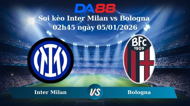 soi kèo Inter Milan vs Bologna 02h45 ngày 05/01/2026