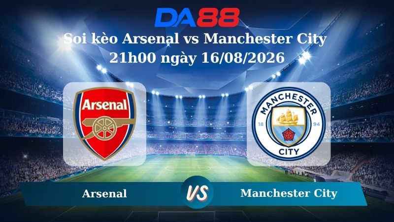 Nhận định soi kèo Arsenal vs Manchester City 21h00 ngày 16/08/2026