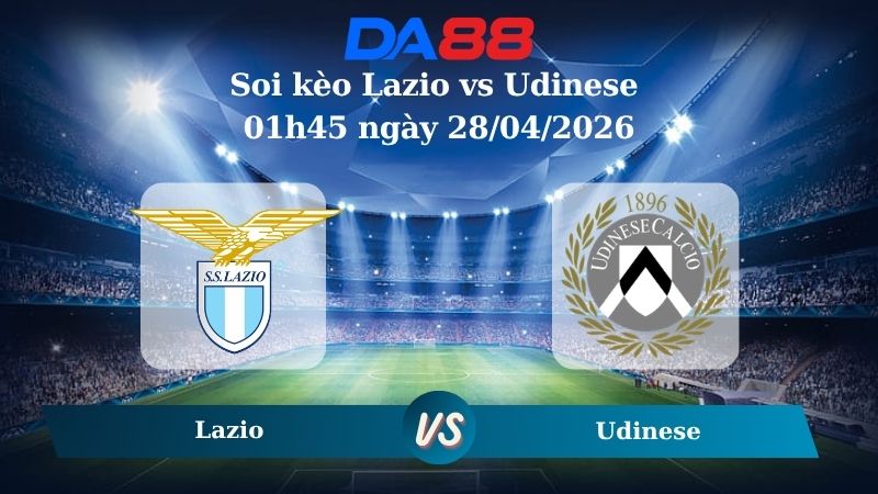 Nhận định soi kèo Lazio vs Udinese 01h45 ngày 28/04/2026