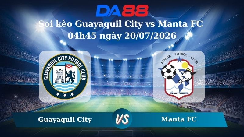 Nhận định soi kèo Guayaquil City vs Manta FC 04h45 ngày 20/07/2026