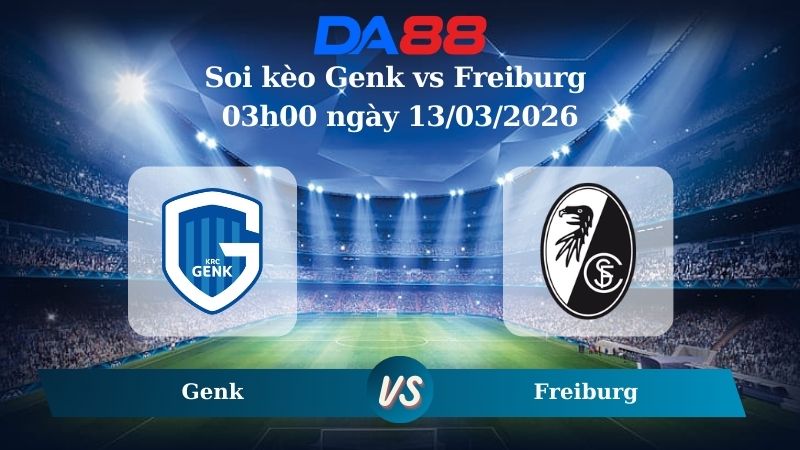 Nhận định soi kèo Genk vs Freiburg 03h00 ngày 13/03/2026
