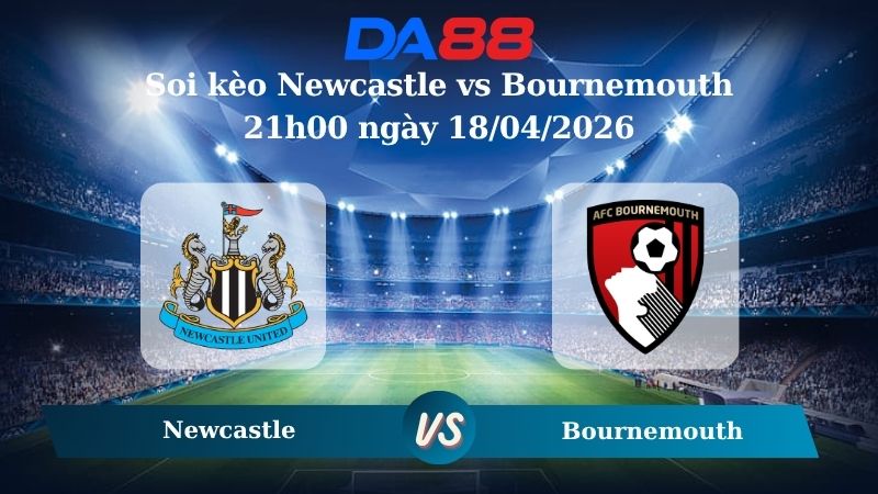 Nhận định soi kèo Newcastle vs Bournemouth 21h00 ngày 18/04/2026