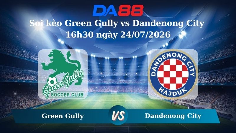 Nhận định soi kèo Green Gully vs Dandenong City 16h30 ngày 24/07/2026