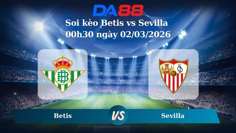 Nhận định soi kèo Betis vs Sevilla 00h30 ngày 02/03/2026