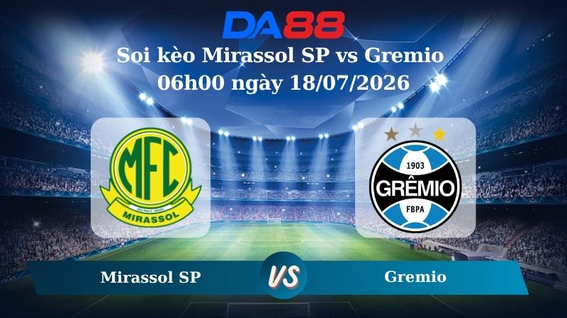 Nhận định soi kèo Mirassol SP vs Gremio 06h00 ngày 18/07/2026