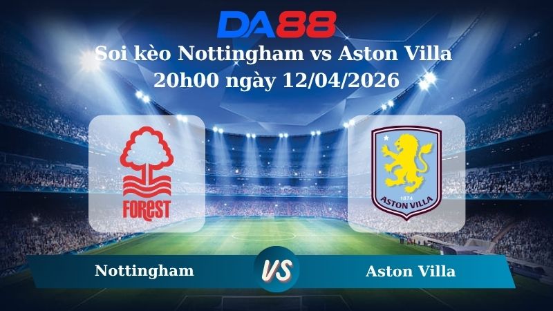 Nhận định soi kèo Nottingham vs Aston Villa 20h00 ngày 12/04/2026