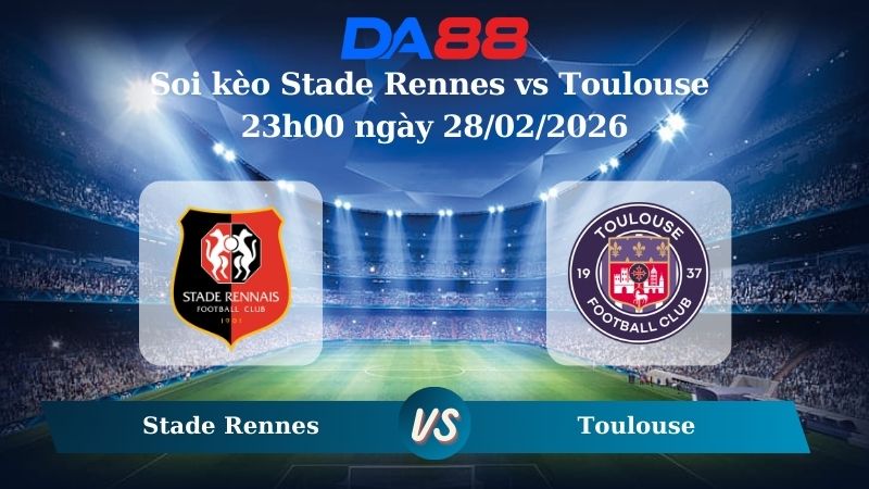 Nhận định soi kèo Stade Rennes vs Toulouse 23h00 ngày 28/02/2026