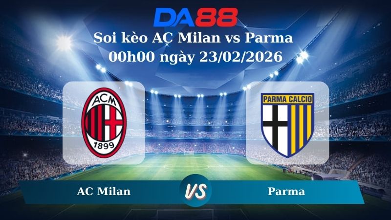 Nhận định soi kèo AC Milan vs Parma 00h00 ngày 23/02/2026