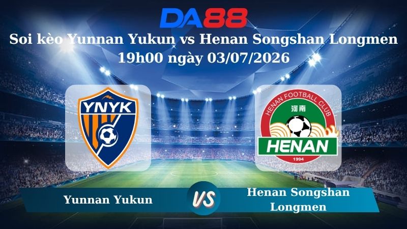 Nhận định soi kèo Yunnan Yukun vs Henan Songshan Longmen 19h00 ngày 03/07/2026