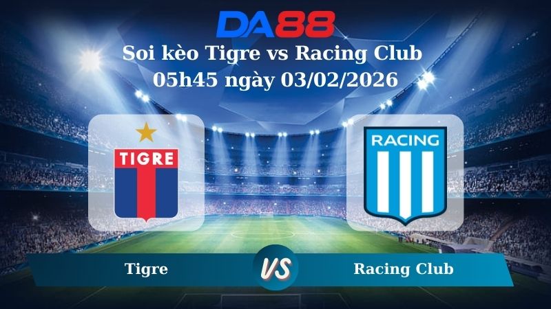 Nhận định soi kèo nhà cái Tigre vs Racing Club 05h45 ngày 03/02/2026