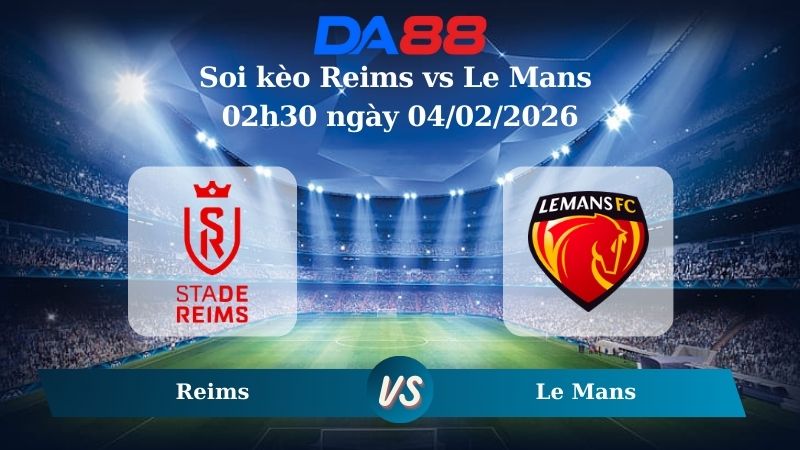 Nhận định soi kèo Reims vs Le Mans 02h30 ngày 04/02/2026