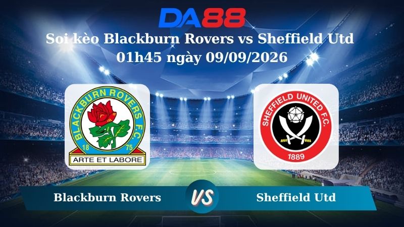 Nhận định soi kèo Blackburn Rovers vs Sheffield Utd 01h45 ngày 09/09/2026