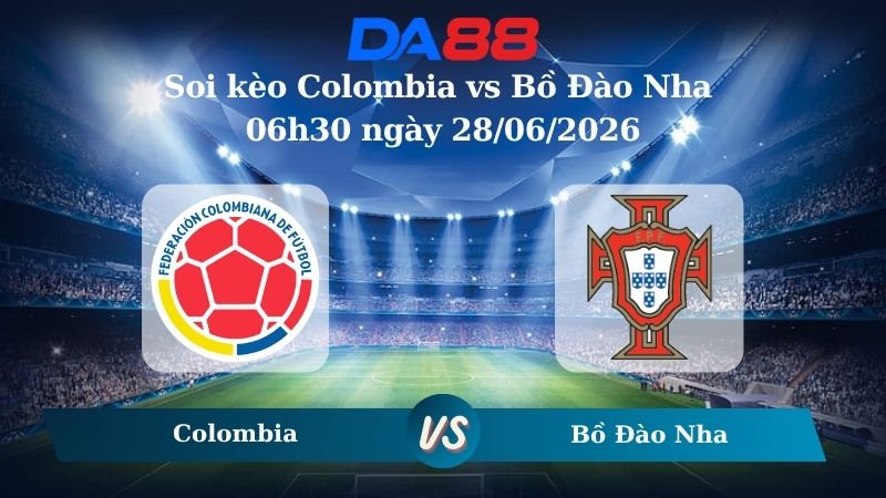 Nhận định soi kèo Colombia vs Bồ Đào Nha 06h30 ngày 28/06/2026
