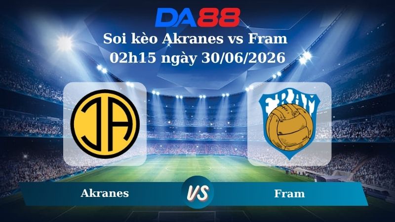 Nhận định soi kèo Akranes vs Fram 02h15 ngày 30/06/2026